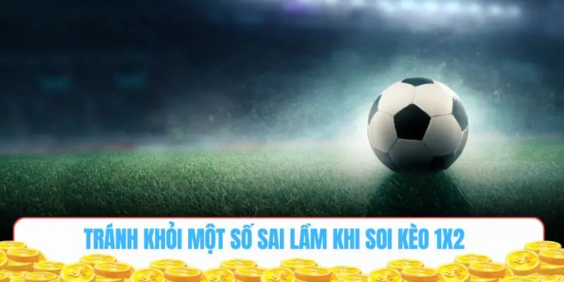 Tránh khỏi một số sai lầm khi soi kèo châu Âu